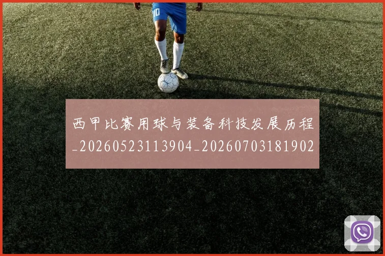 西甲比赛用球与装备科技发展历程_20260523113904_20260703181902