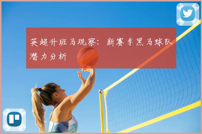 英超升班马观察:新赛季黑马球队潜力分析
