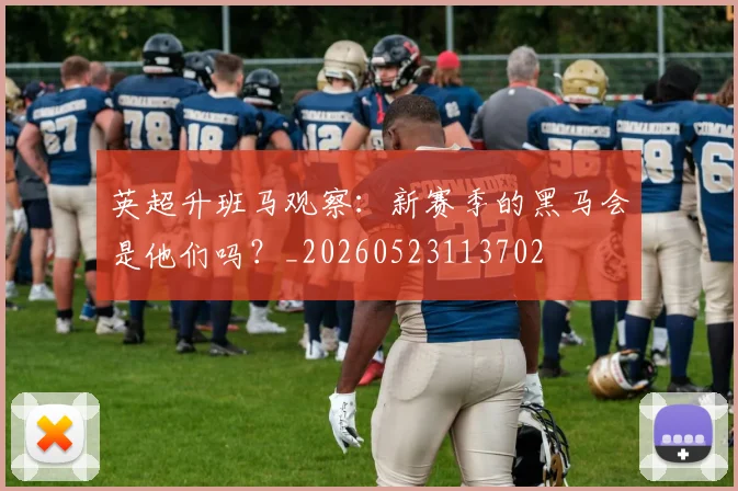 英超升班马观察：新赛季的黑马会是他们吗？_20260523113702