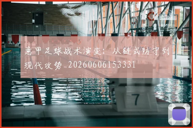 意甲足球战术演变：从链式防守到现代攻势_20260606153331
